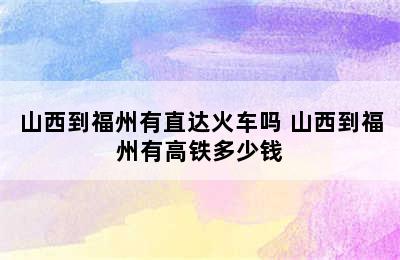 山西到福州有直达火车吗 山西到福州有高铁多少钱